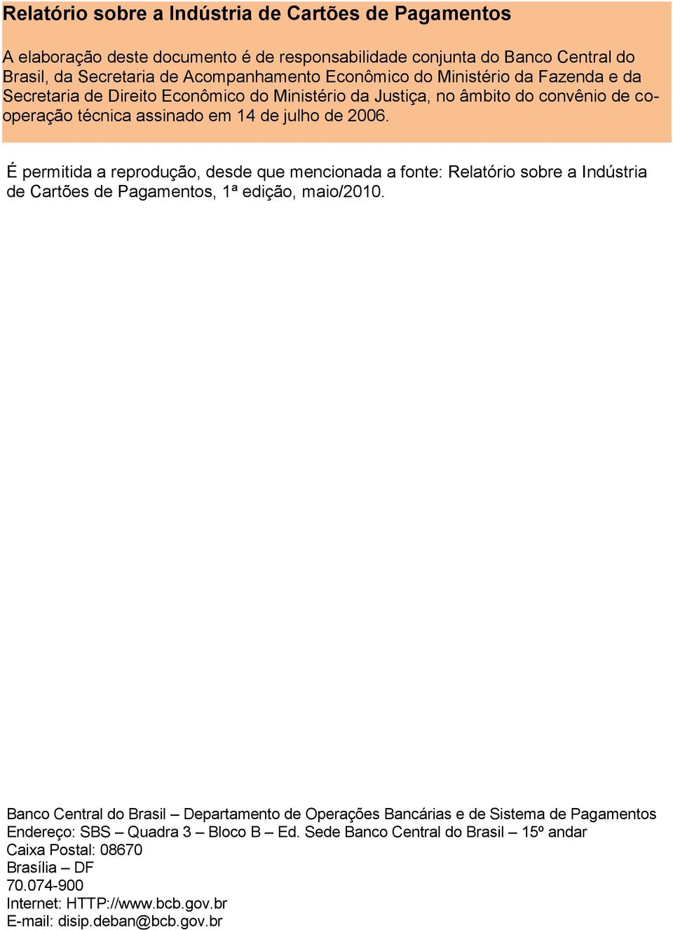 É permitida a reprodução, desde que mencionada a fonte: Relatório sobre a Indústria de Cartões de Pagamentos, 1ª edição, maio/2010.