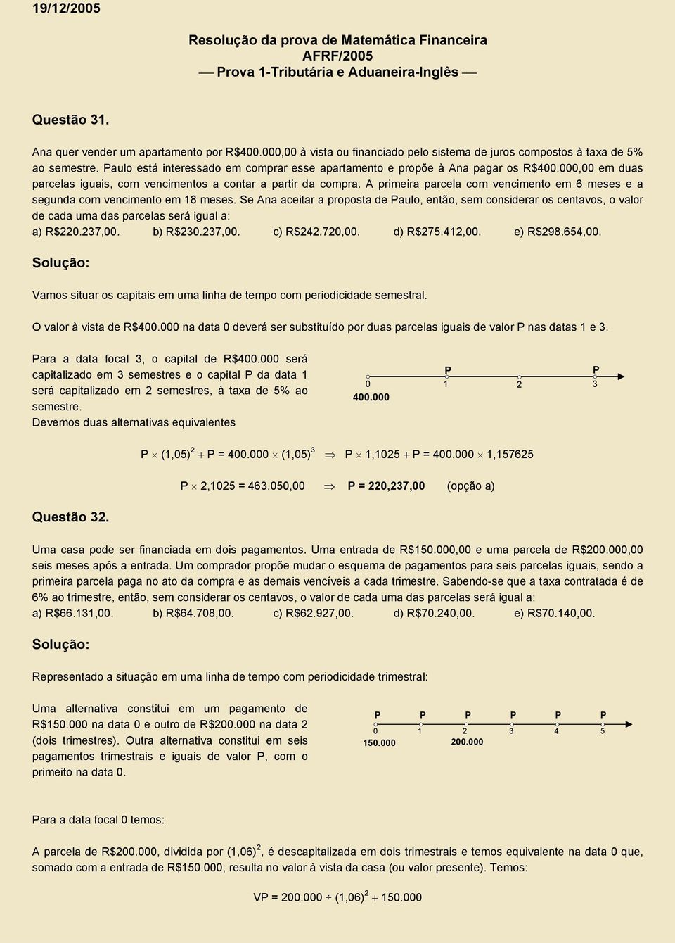 000,00 em duas parcelas iguais, com vencimentos a contar a partir da compra. A primeira parcela com vencimento em 6 meses e a segunda com vencimento em 18 meses.