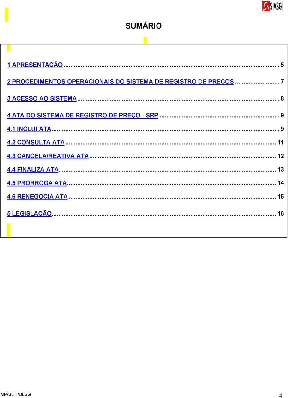 .. 7 3 ACESSO AO SISTEMA... 8 4 ATA DO SISTEMA DE REGISTRO DE PREÇO - SRP... 9 4.