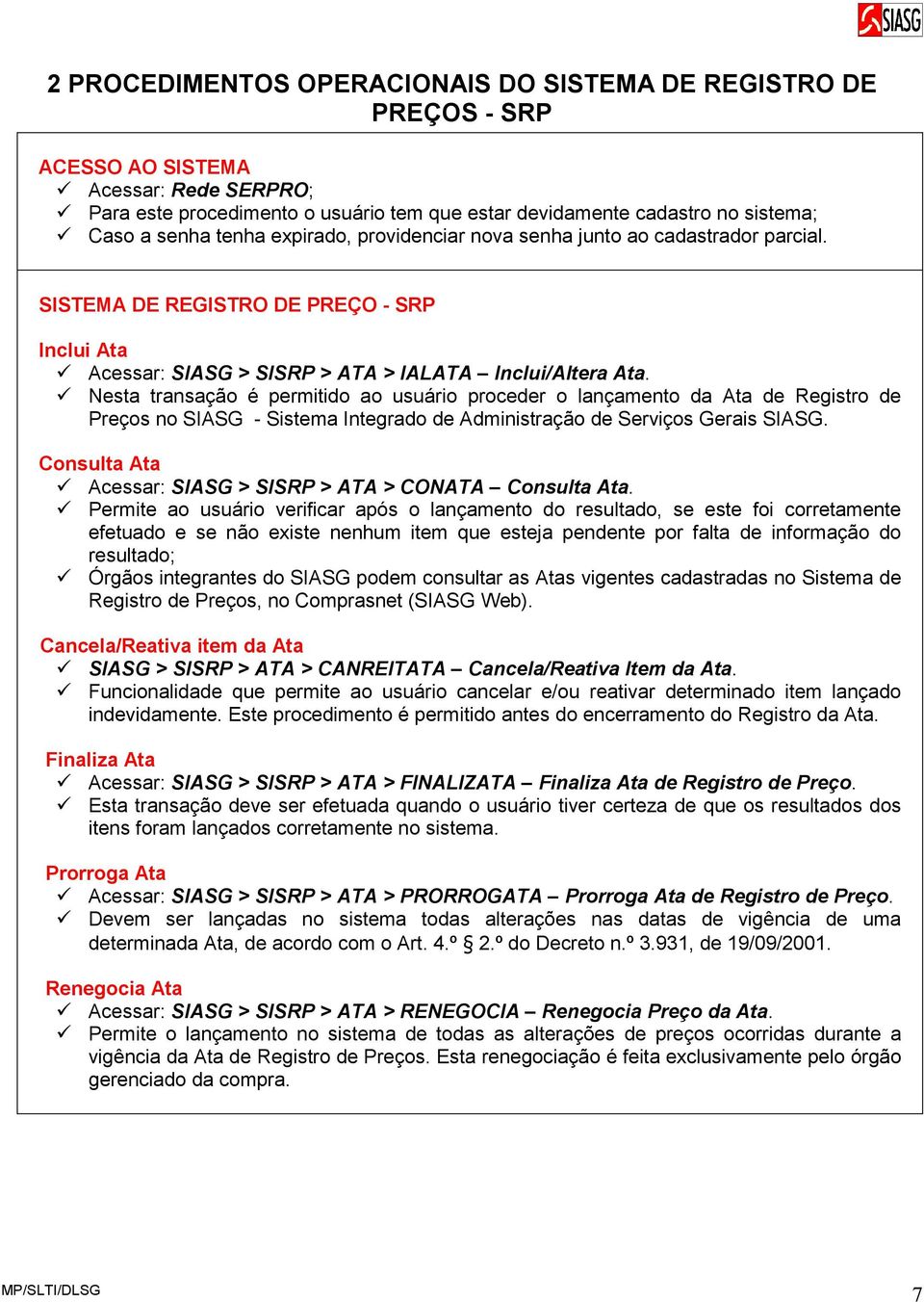 Nesta transação é permitido ao usuário proceder o lançamento da Ata de Registro de Preços no SIASG - Sistema Integrado de Administração de Serviços Gerais SIASG.