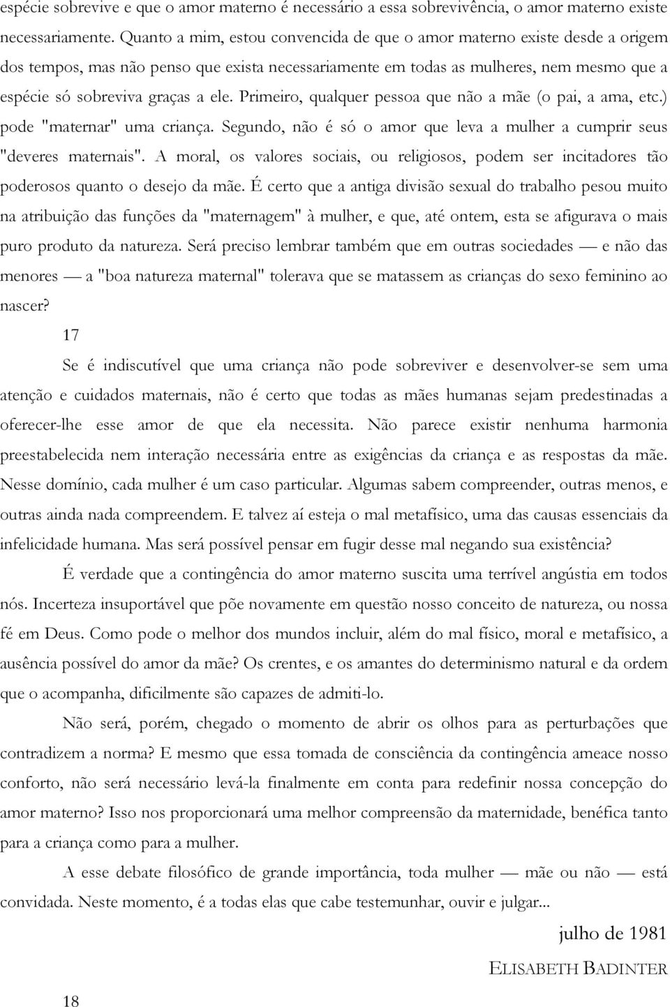 Primeiro, qualquer pessoa que não a mãe (o pai, a ama, etc.) pode "maternar" uma criança. Segundo, não é só o amor que leva a mulher a cumprir seus "deveres maternais".