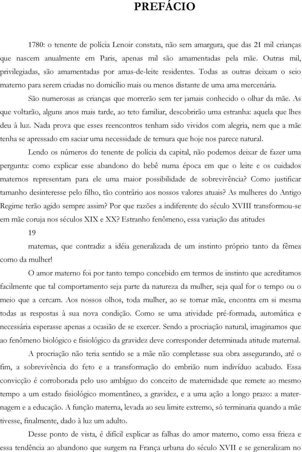 São numerosas as crianças que morrerão sem ter jamais conhecido o olhar da mãe. As que voltarão, alguns anos mais tarde, ao teto familiar, descobrirão uma estranha: aquela que lhes deu à luz.