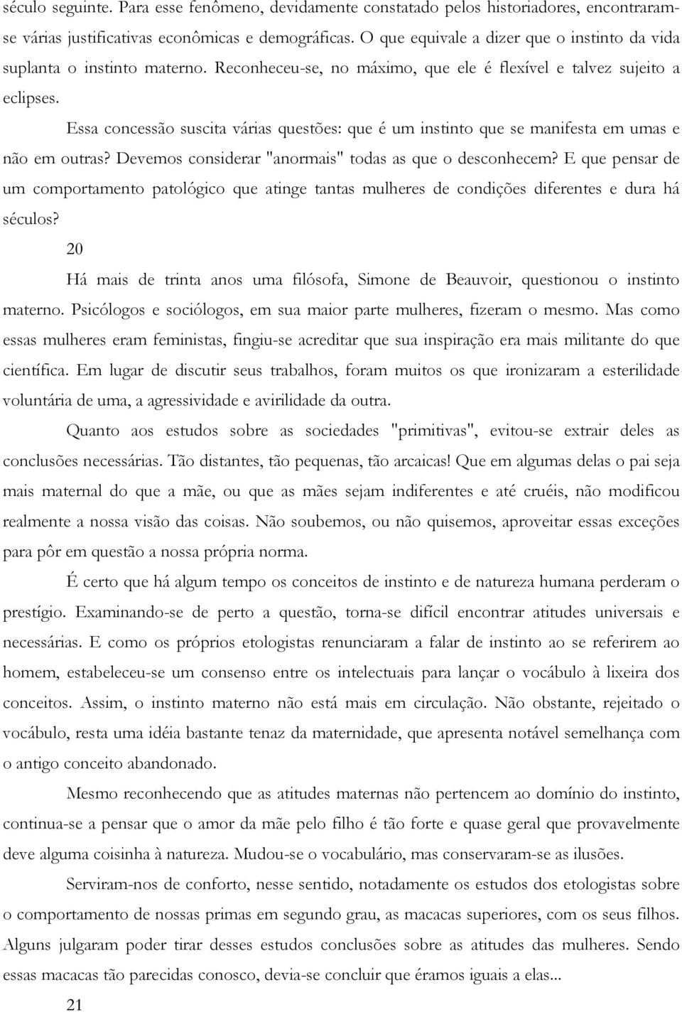 Essa concessão suscita várias questões: que é um instinto que se manifesta em umas e não em outras? Devemos considerar "anormais" todas as que o desconhecem?