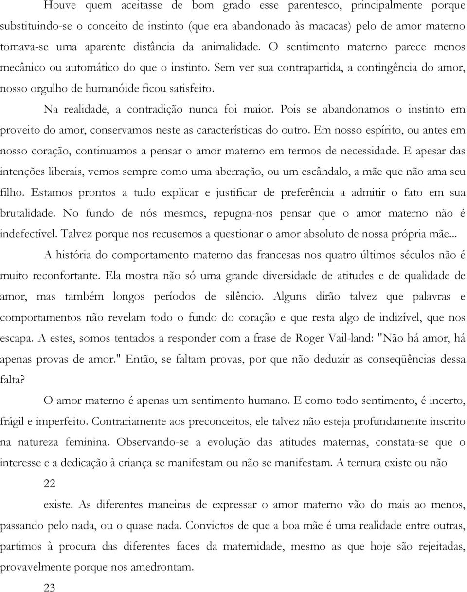 Na realidade, a contradição nunca foi maior. Pois se abandonamos o instinto em proveito do amor, conservamos neste as características do outro.