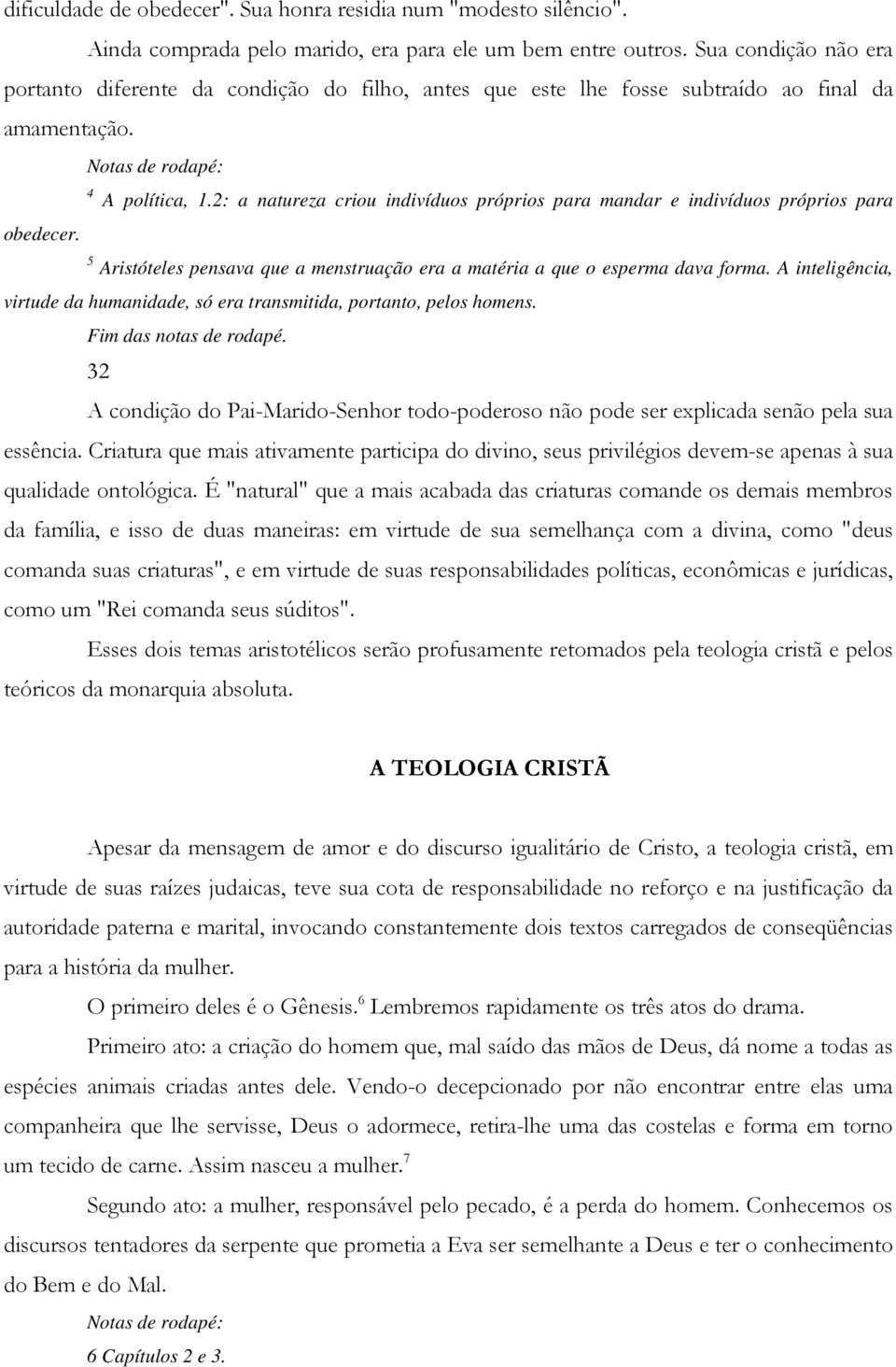 2: a natureza criou indivíduos próprios para mandar e indivíduos próprios para obedecer. 5 Aristóteles pensava que a menstruação era a matéria a que o esperma dava forma.