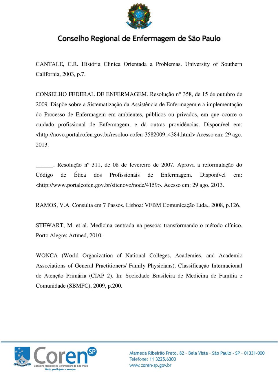 outras providências. Disponível em: <http://novo.portalcofen.gov.br/resoluo-cofen-3582009_4384.html> Acesso em: 29 ago. 2013.. Resolução nº 311, de 08 de fevereiro de 2007.