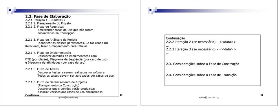 Fluxo de Implementação Descrever detalhes de implementação com DTE (por classe), Diagrama de Seqüência (por caso de uso) e Diagrama de atividades (por caso de uso) Continuação 2.