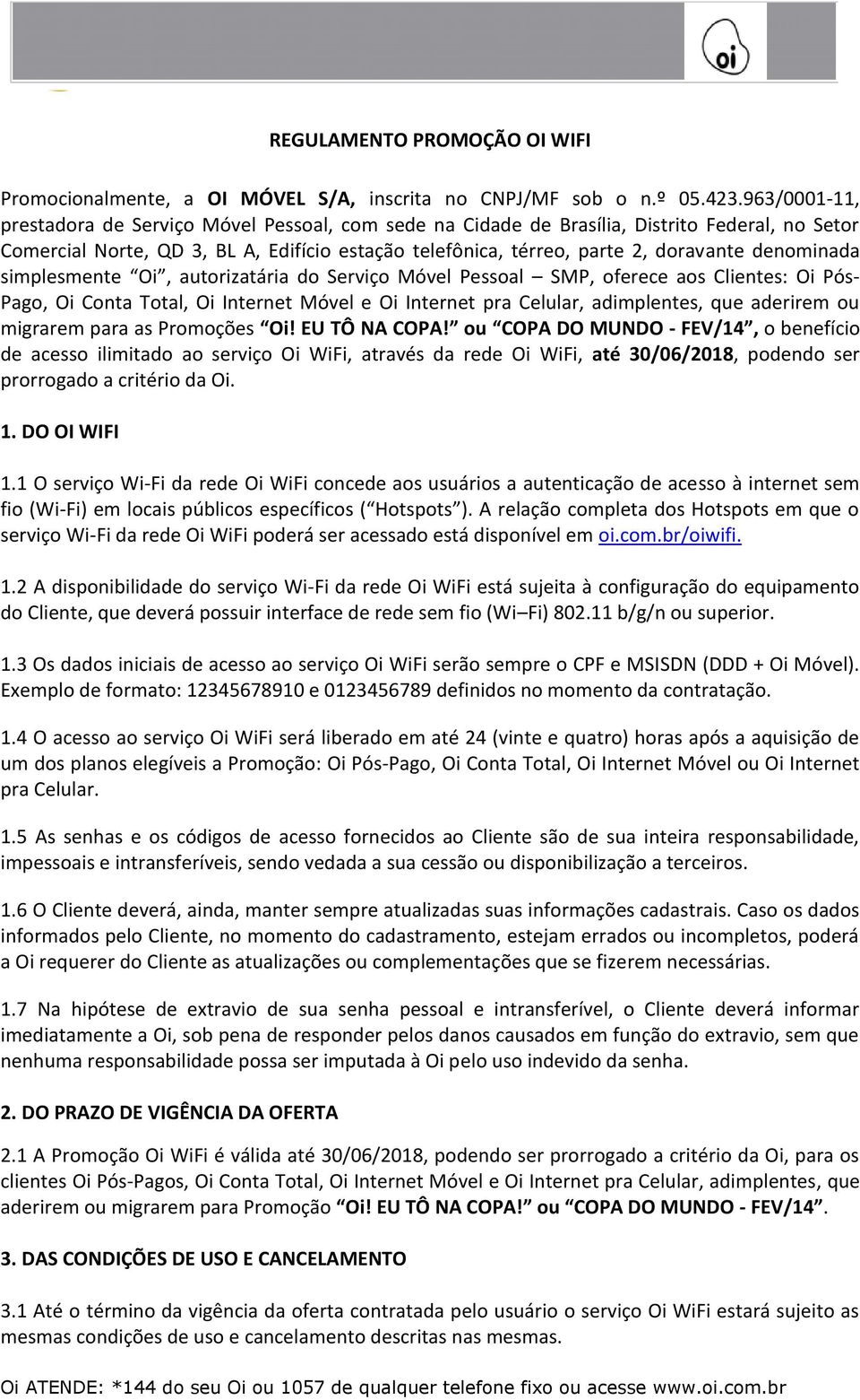 denominada simplesmente Oi, autorizatária do Serviço Móvel Pessoal SMP, oferece aos Clientes: Oi Pós- Pago, Oi Conta Total, Móvel e pra Celular, adimplentes, que aderirem ou migrarem para as