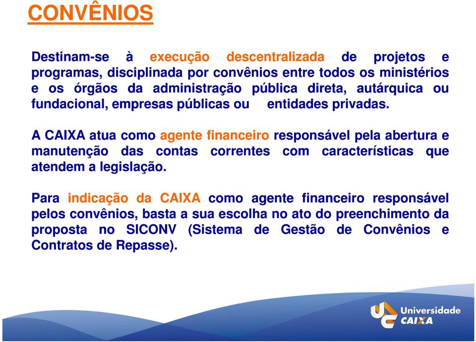 ACAIXA atua como agente financeiro responsável pela abertura e manutenção das contas correntes com características que atendem a legislação.