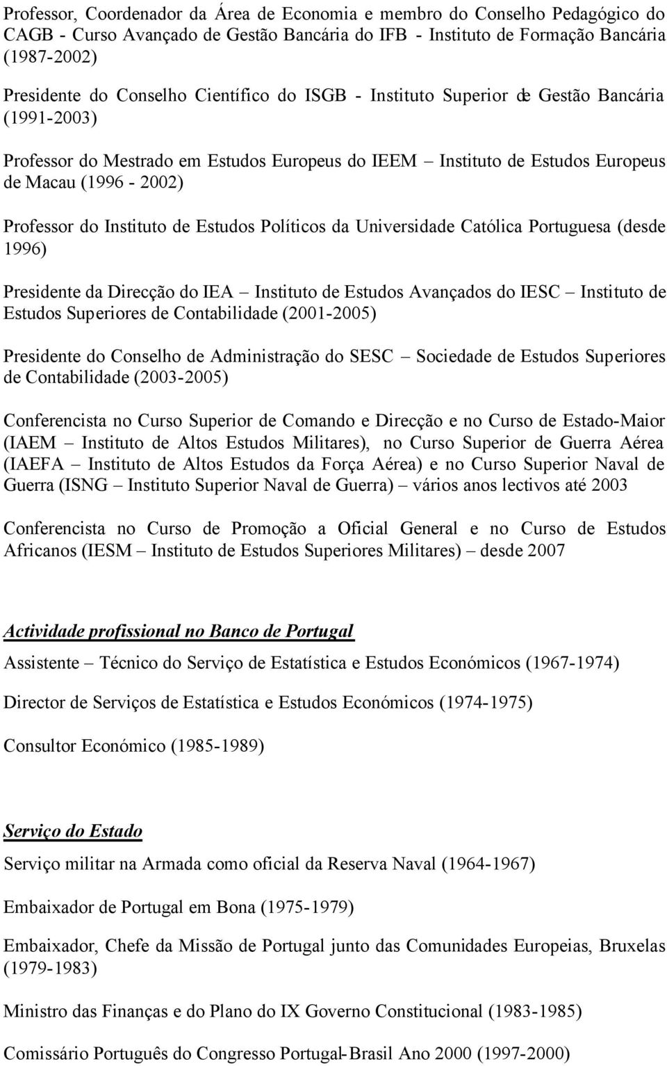 Estudos Políticos da Universidade Católica Portuguesa (desde 1996) Presidente da Direcção do IEA Instituto de Estudos Avançados do IESC Instituto de Estudos Superiores de Contabilidade (2001-2005)