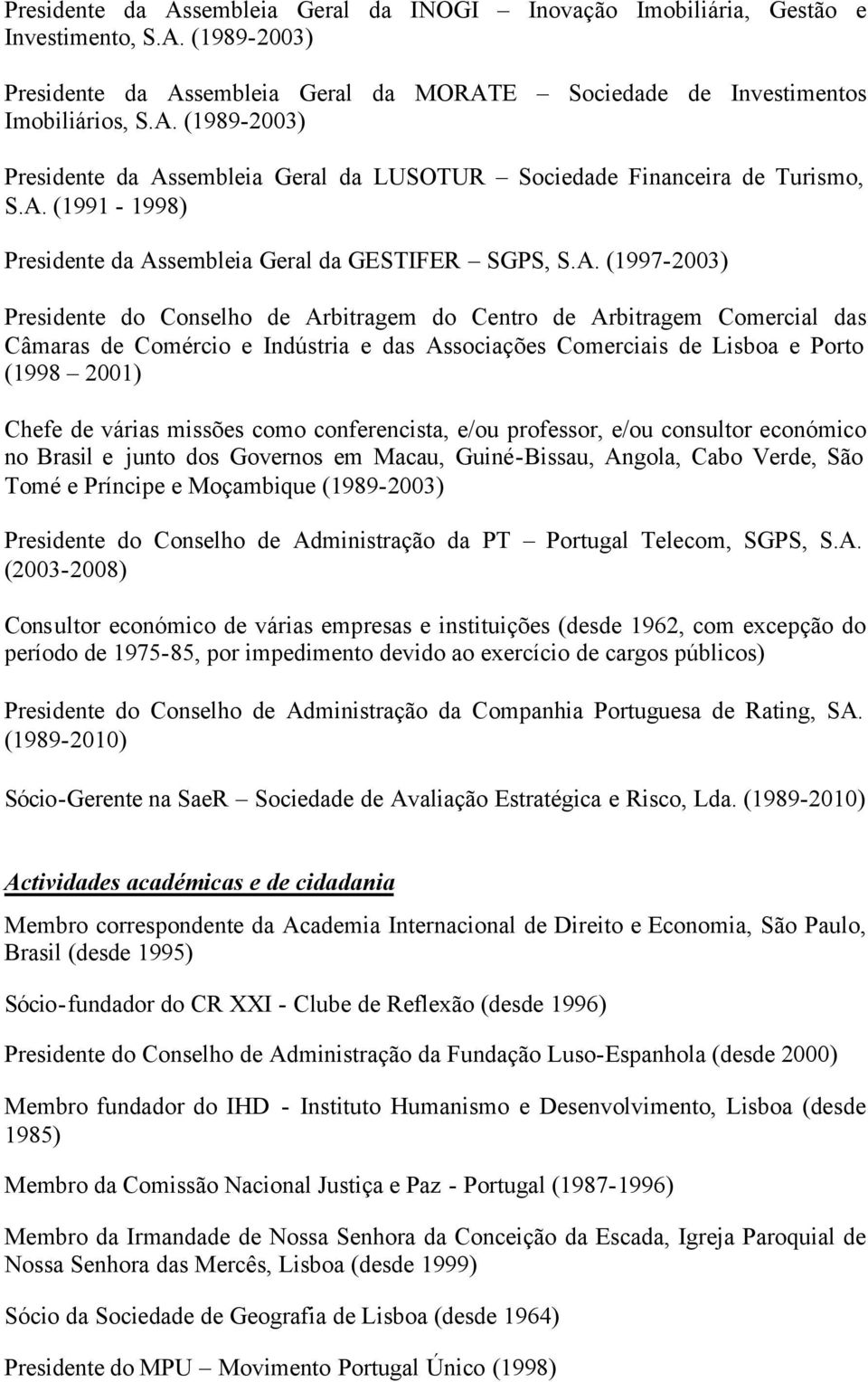 Associações Comerciais de Lisboa e Porto (1998 2001) Chefe de várias missões como conferencista, e/ou professor, e/ou consultor económico no Brasil e junto dos Governos em Macau, Guiné-Bissau,