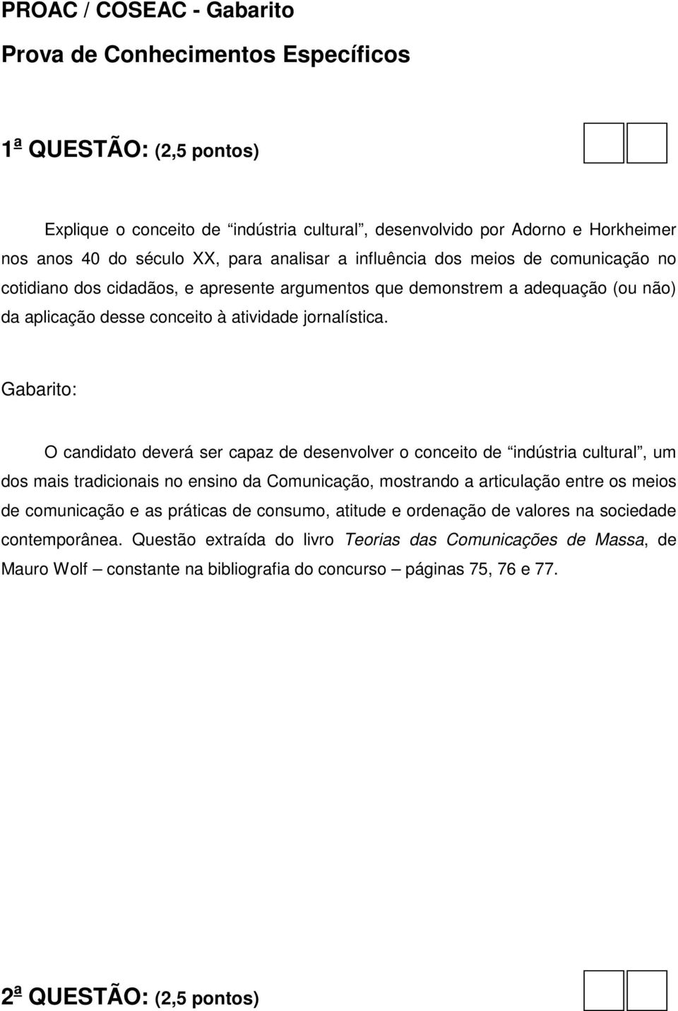 O candidato deverá ser capaz de desenvolver o conceito de indústria cultural, um dos mais tradicionais no ensino da Comunicação, mostrando a articulação entre os meios de comunicação e as práticas