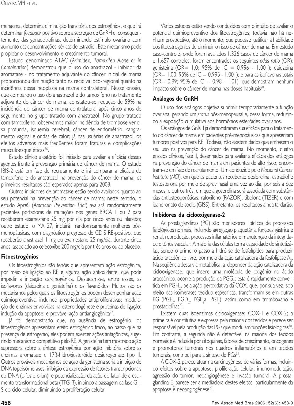 aumento das concentrações séricas de estradiol. Este mecanismo pode propiciar o desenvolvimento e crescimento tumoral.