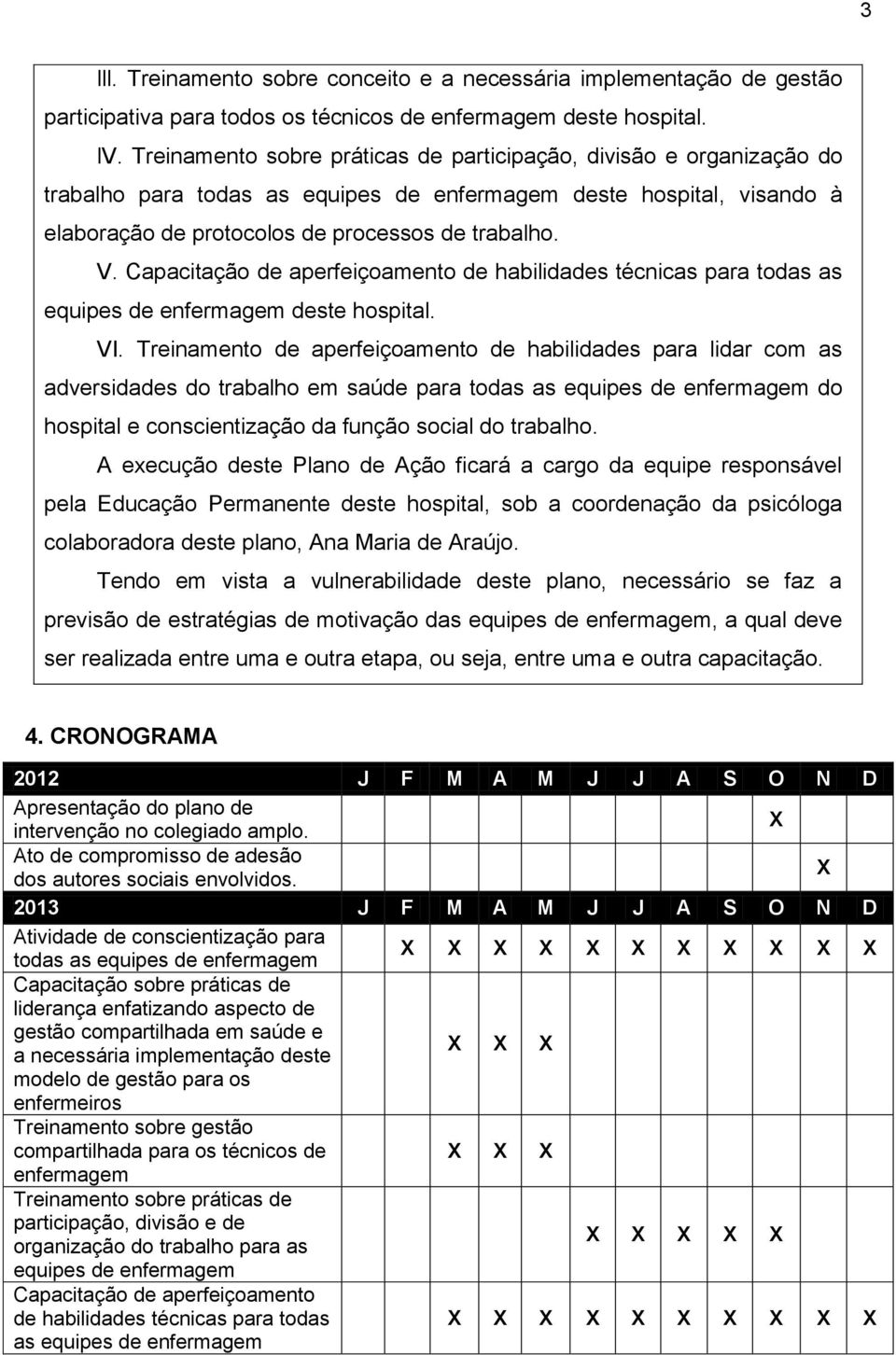 Capacitação de aperfeiçoamento de habilidades técnicas para todas as equipes de enfermagem deste hospital. VI.