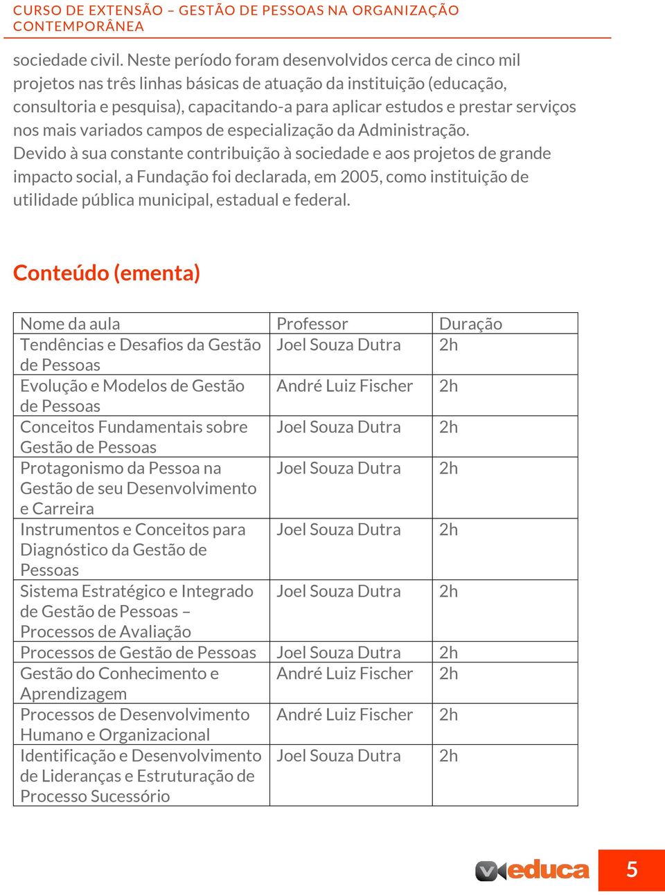 serviços nos mais variados campos de especialização da Administração.