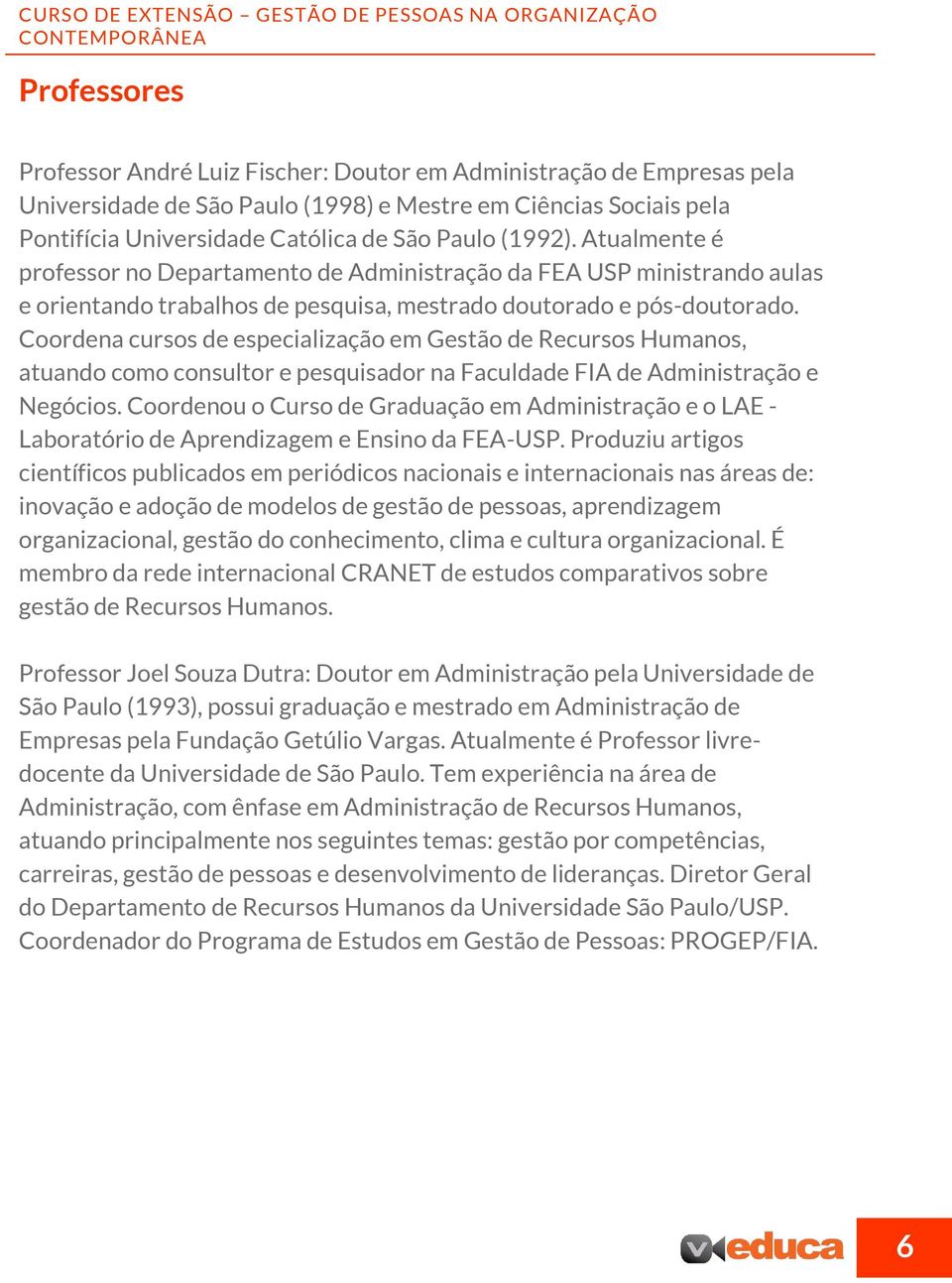 Coordena cursos de especialização em Gestão de Recursos Humanos, atuando como consultor e pesquisador na Faculdade FIA de Administração e Negócios.