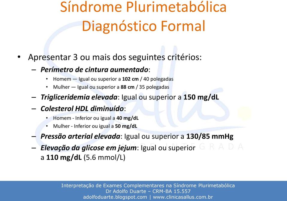 Igual ou superior a 150 mg/dl Colesterol HDL diminuído: Homem - Inferior ou igual a 40 mg/dl Mulher - Inferior ou igual a 50