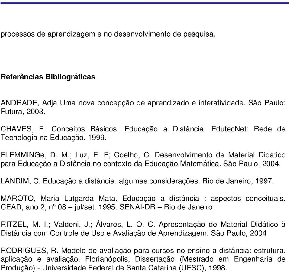 Desenvolvimento de Material Didático para Educação a Distância no contexto da Educação Matemática. São Paulo, 2004. LANDIM, C. Educação a distância: algumas considerações. Rio de Janeiro, 1997.