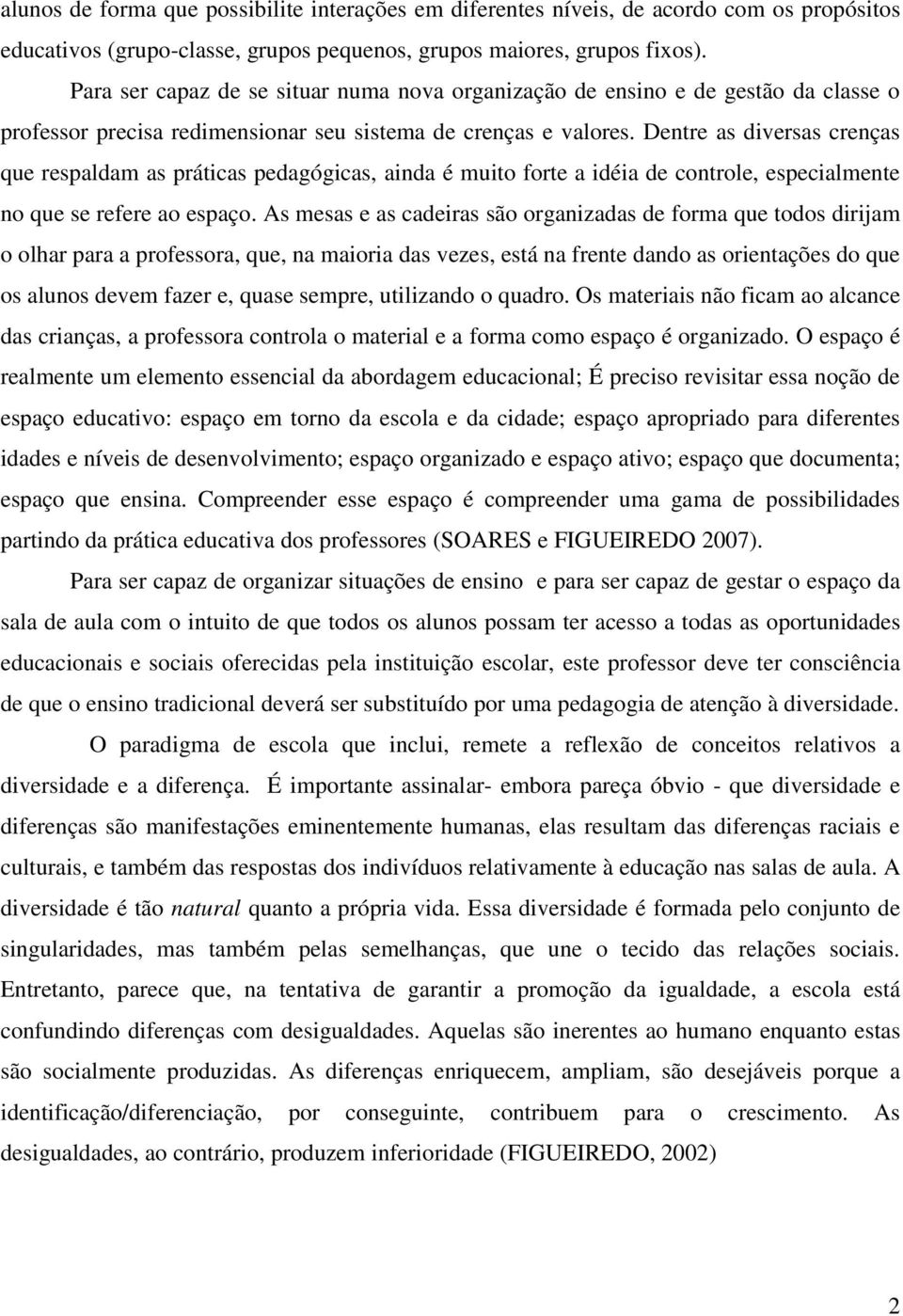 Dentre as diversas crenças que respaldam as práticas pedagógicas, ainda é muito forte a idéia de controle, especialmente no que se refere ao espaço.