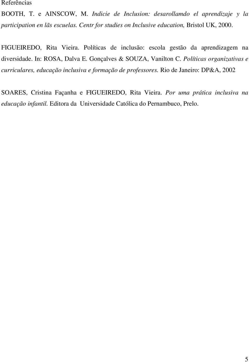 Políticas de inclusão: escola gestão da aprendizagem na diversidade. In: ROSA, Dalva E. Gonçalves & SOUZA, Vanilton C.