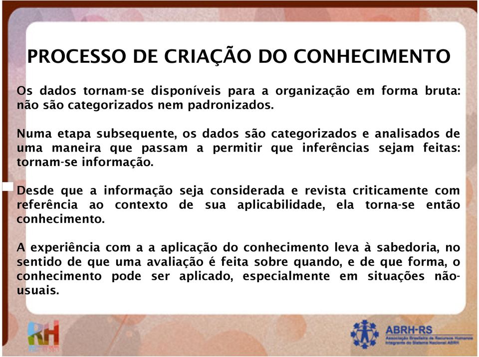 Desde que a informação seja considerada e revista criticamente com referência ao contexto de sua aplicabilidade, ela torna-se então conhecimento.