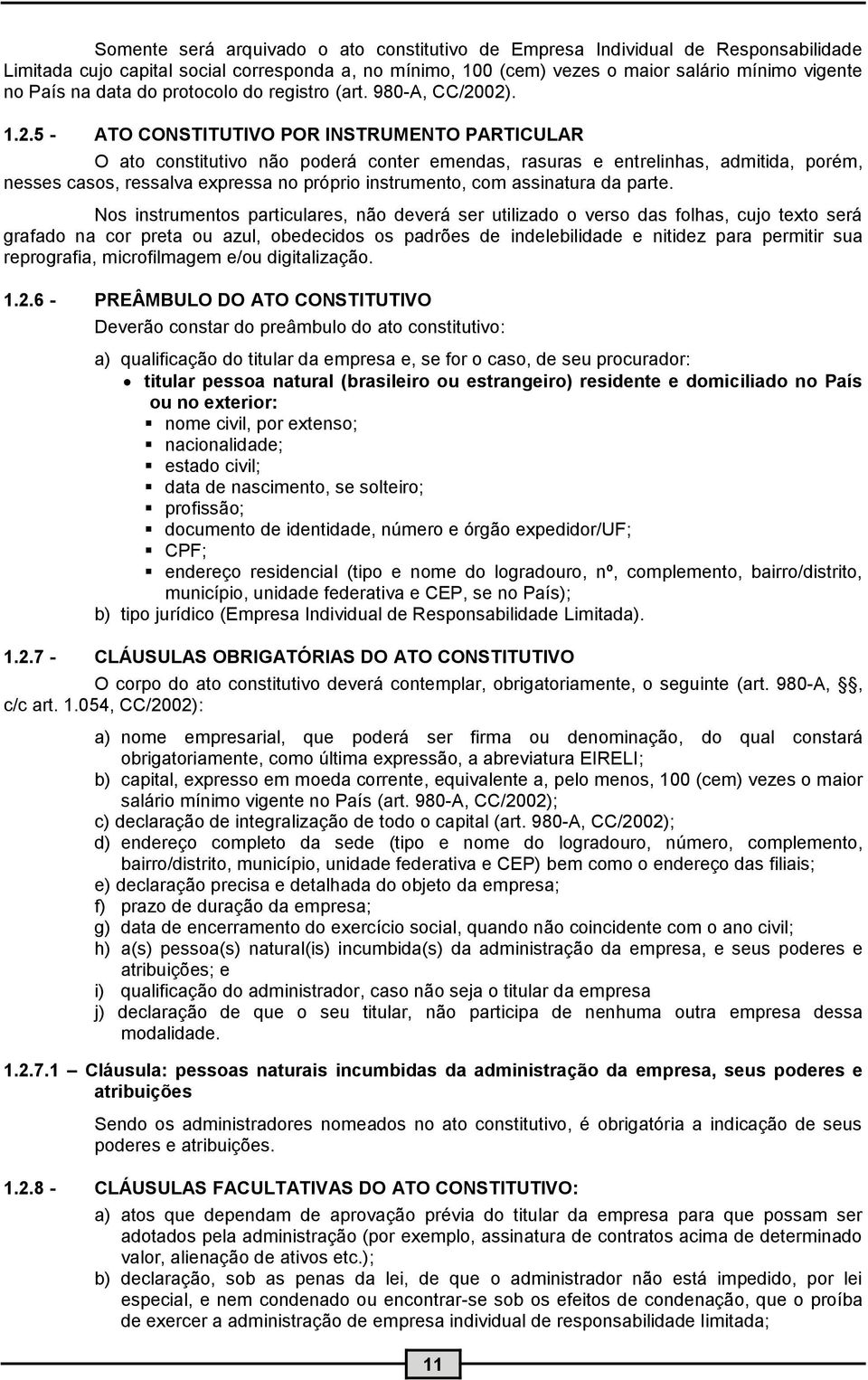 02). 1.2.5 - ATO CONSTITUTIVO POR INSTRUMENTO PARTICULAR O ato constitutivo não poderá conter emendas, rasuras e entrelinhas, admitida, porém, nesses casos, ressalva expressa no próprio instrumento,