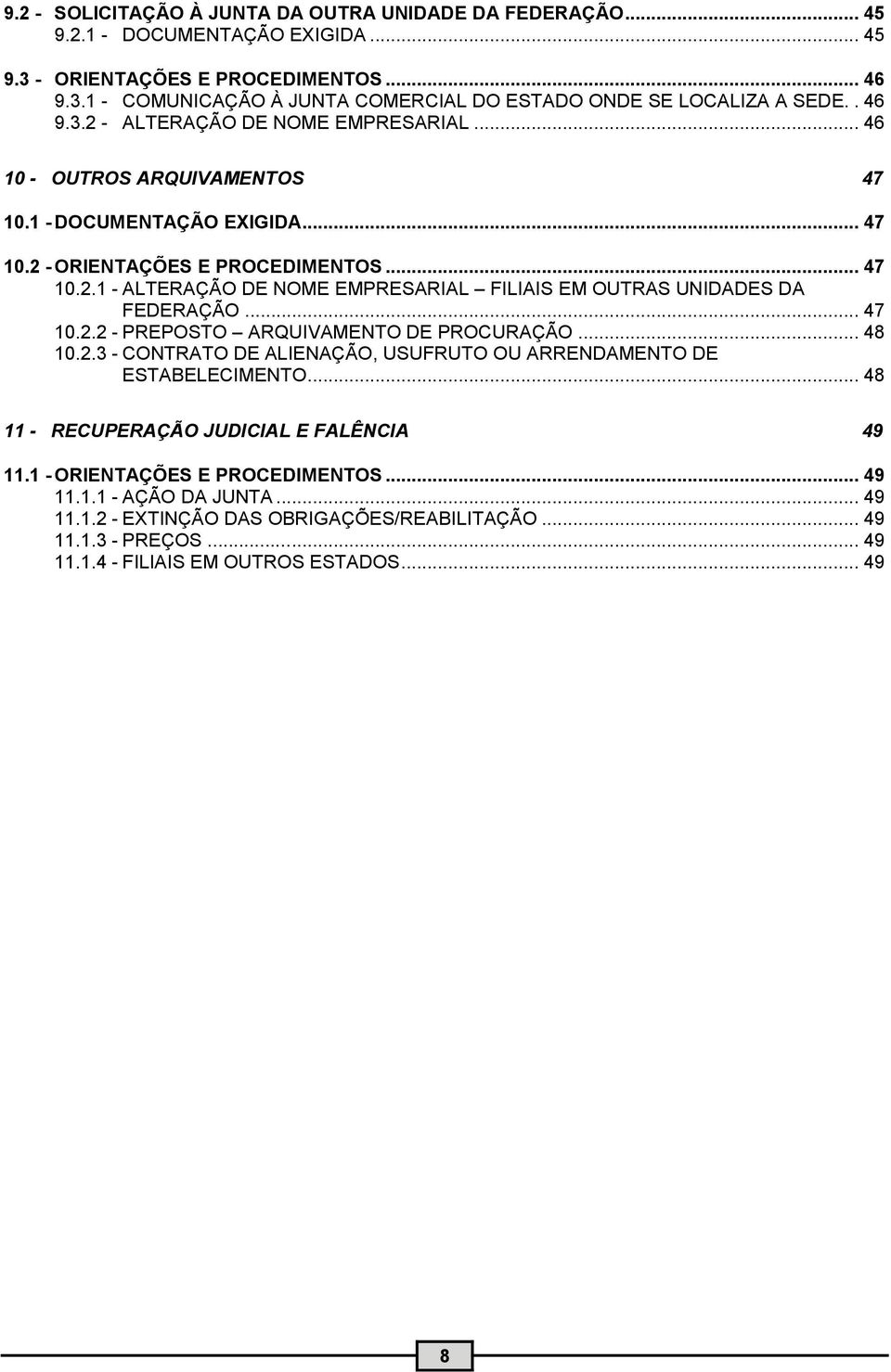 .. 47 10.2.2 - PREPOSTO ARQUIVAMENTO DE PROCURAÇÃO... 48 10.2.3 - CONTRATO DE ALIENAÇÃO, USUFRUTO OU ARRENDAMENTO DE ESTABELECIMENTO... 48 11 - RECUPERAÇÃO JUDICIAL E FALÊNCIA 49 11.