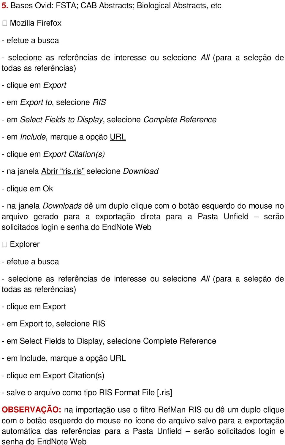 ris selecione Download - clique em Ok - na janela Downloads dê um duplo clique com o botão esquerdo do mouse no arquivo gerado para a exportação direta para a Pasta Unfield serão solicitados login e