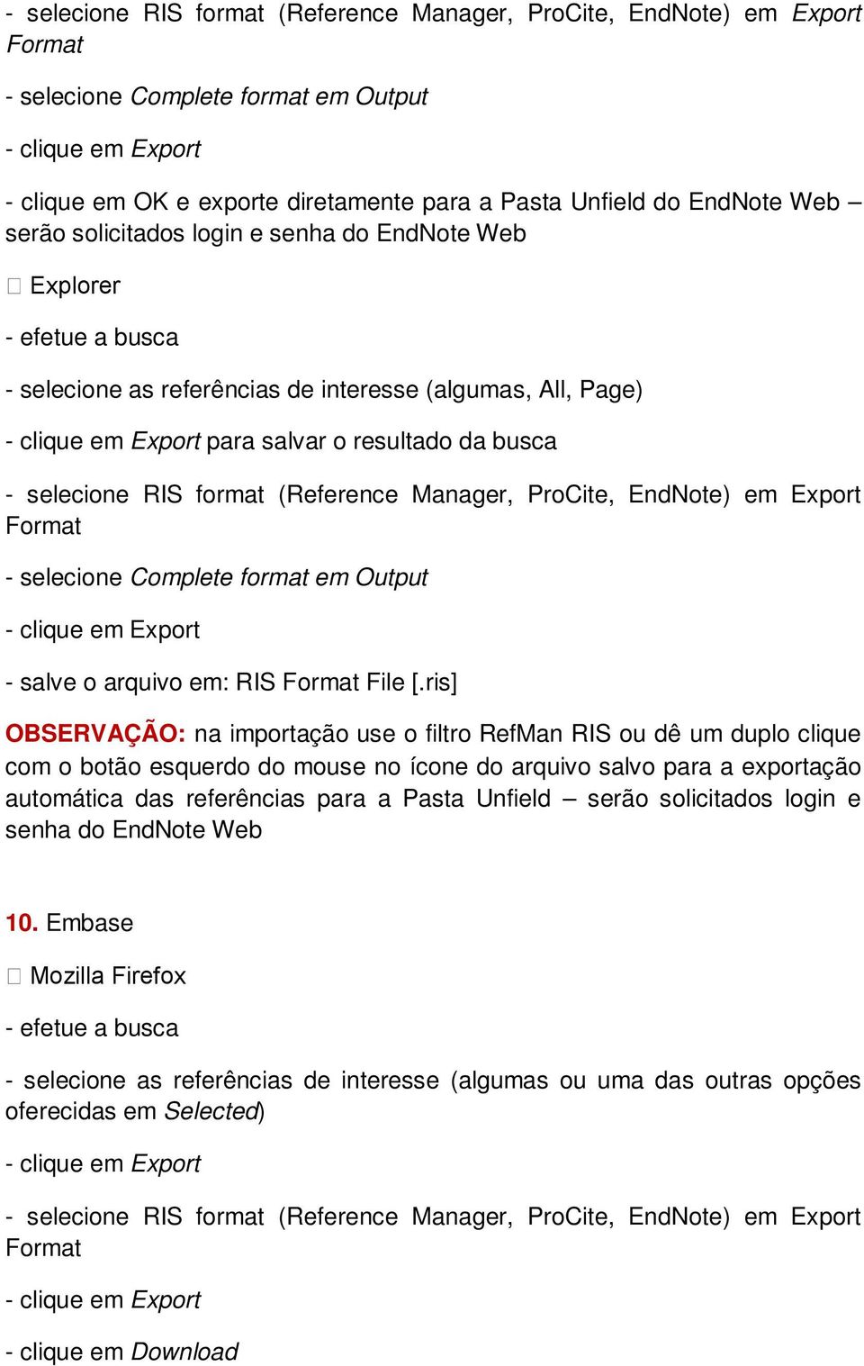 format (Reference Manager, ProCite, EndNote) em Export Format - selecione Complete format em Output - clique em Export - salve o arquivo em: RIS Format File [.