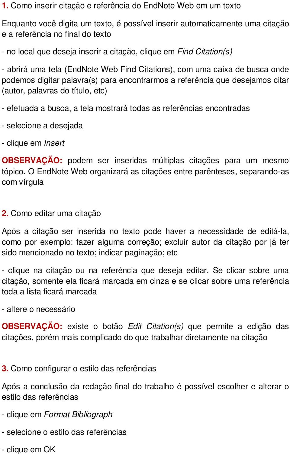 (autor, palavras do título, etc) - efetuada a busca, a tela mostrará todas as referências encontradas - selecione a desejada - clique em Insert OBSERVAÇÃO: podem ser inseridas múltiplas citações para