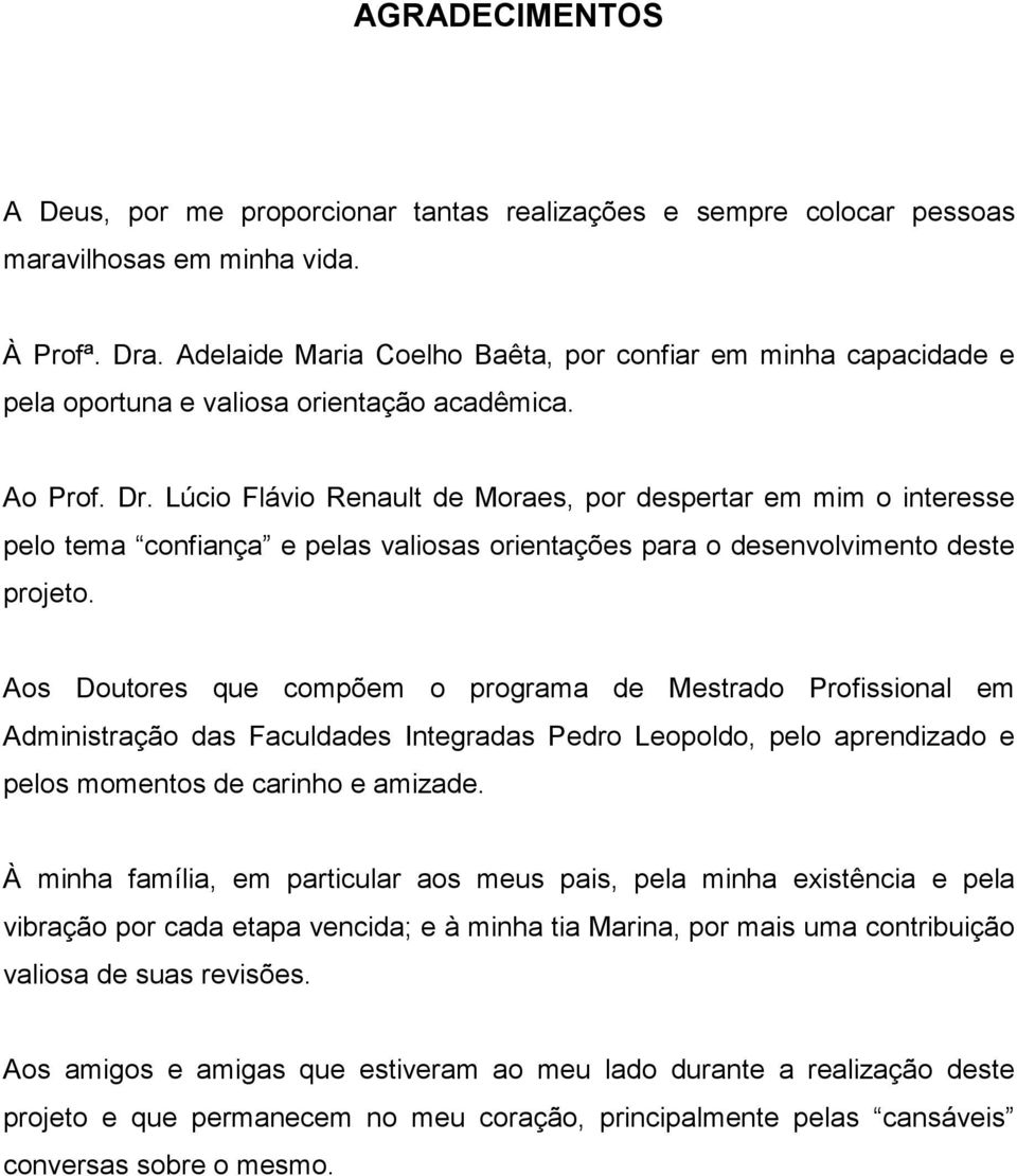 Lúcio Flávio Renault de Moraes, por despertar em mim o interesse pelo tema confiança e pelas valiosas orientações para o desenvolvimento deste projeto.