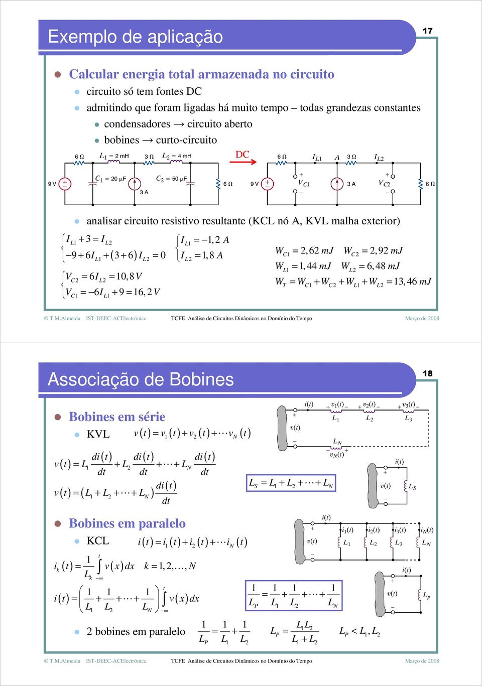 6 mj W =,9 mj W =,44 mj W = 6,48 mj W = W + W + W + W = 3,46 mj T Associação de Bobines 8 Bobines em série v( ) = v ( ) + v ( ) + v ( ) KV Bobines em paralelo K i ( ) = i (