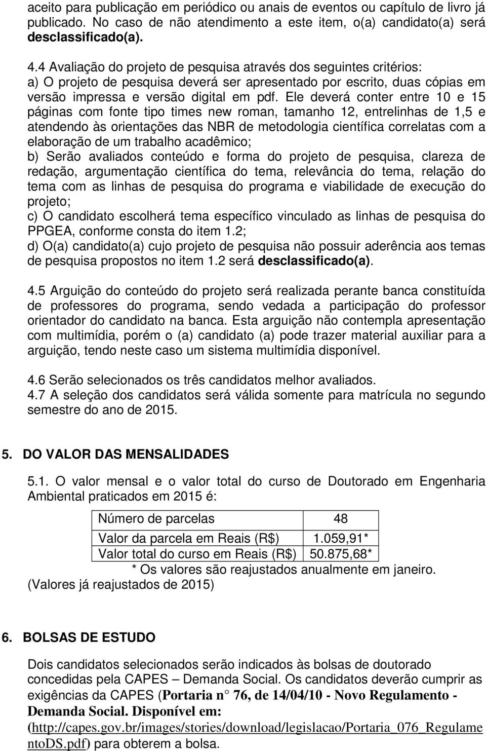 Ele deverá conter entre 10 e 15 páginas com fonte tipo times new roman, tamanho 12, entrelinhas de 1,5 e atendendo às orientações das NBR de metodologia científica correlatas com a elaboração de um