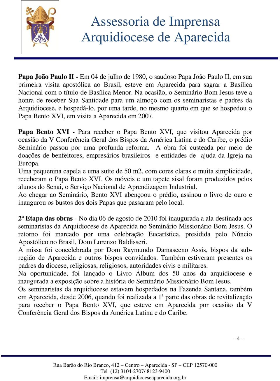 Na ocasião, o Seminário Bom Jesus teve a honra de receber Sua Santidade para um almoço com os seminaristas e padres da Arquidiocese, e hospedá-lo, por uma tarde, no mesmo quarto em que se hospedou o