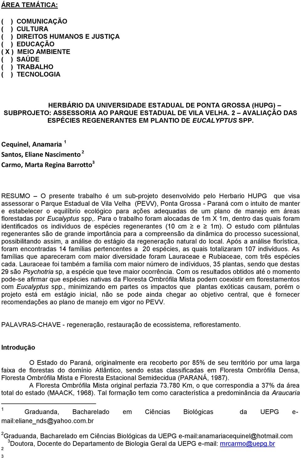 Cequinel, Anamaria 1 Santos, Eliane Nascimento 2 Carmo, Marta Regina Barrotto 3 RESUMO O presente trabalho é um sub-projeto desenvolvido pelo Herbario HUPG que visa assessorar o Parque Estadual de