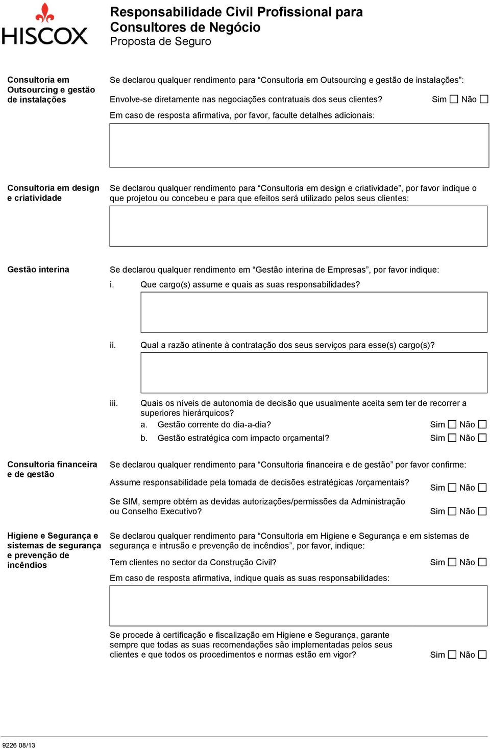 Sim Não Em caso de resposta afirmativa, por favor, faculte detalhes adicionais: Consultoria em design e criatividade Se declarou qualquer rendimento para Consultoria em design e criatividade, por