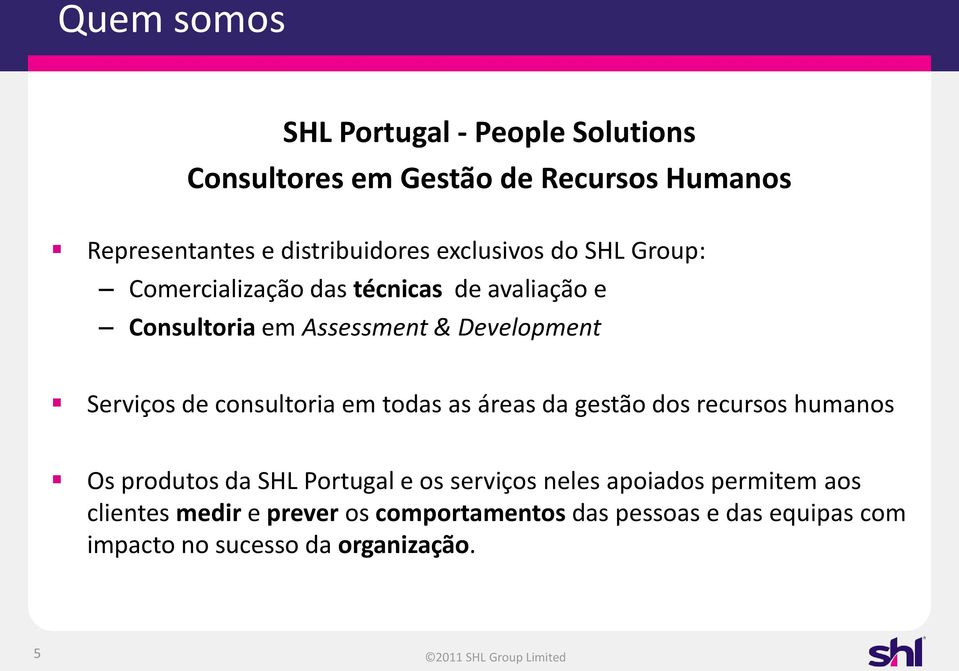 consultoria em todas as áreas da gestão dos recursos humanos Os produtos da SHL Portugal e os serviços neles apoiados