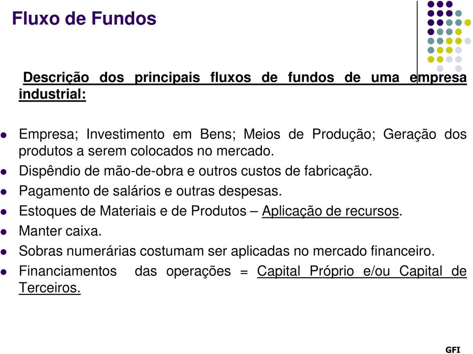 Pagamento de salários e outras despesas. Estoques de Materiais e de Produtos Aplicação de recursos. Manter caixa.