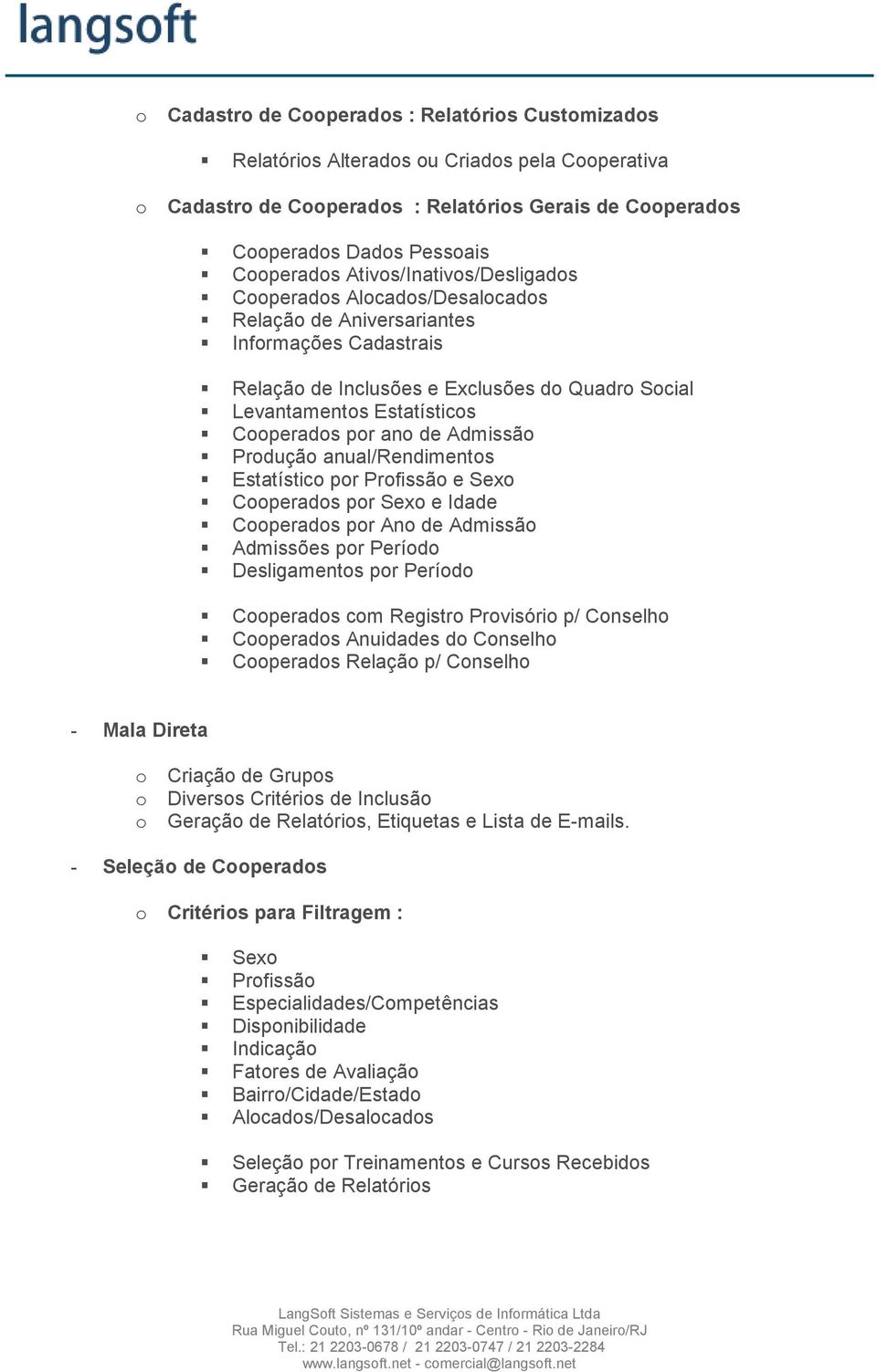 por ano de Admissão Produção anual/rendimentos Estatístico por Profissão e Sexo Cooperados por Sexo e Idade Cooperados por Ano de Admissão Admissões por Período Desligamentos por Período Cooperados