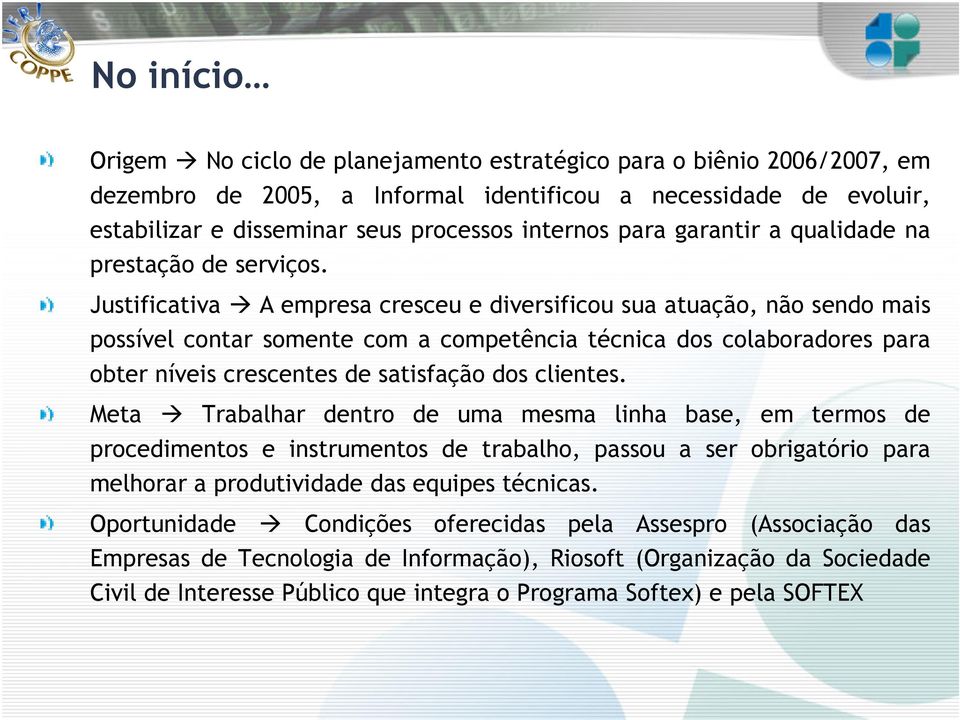 Justificativa A empresa cresceu e diversificou sua atuação, não sendo mais possível contar somente com a competência técnica dos colaboradores para obter níveis crescentes de satisfação dos clientes.