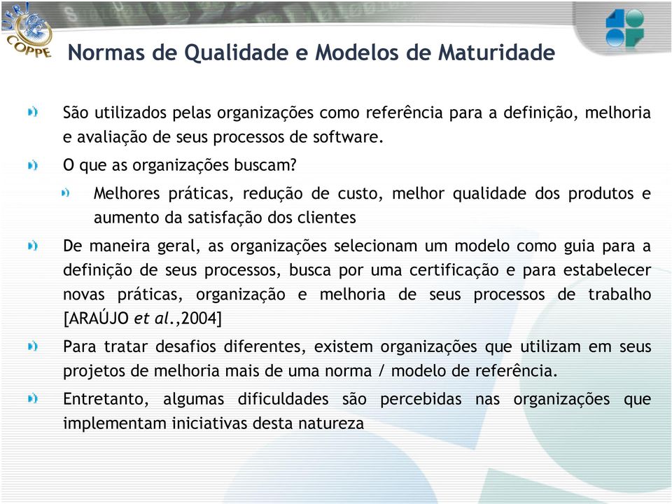 processos, busca por uma certificação e para estabelecer novas práticas, organização e melhoria de seus processos de trabalho [ARAÚJO et al.