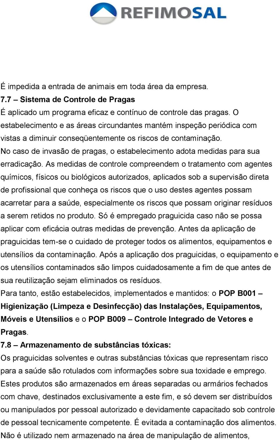 No caso de invasão de pragas, o estabelecimento adota medidas para sua erradicação.