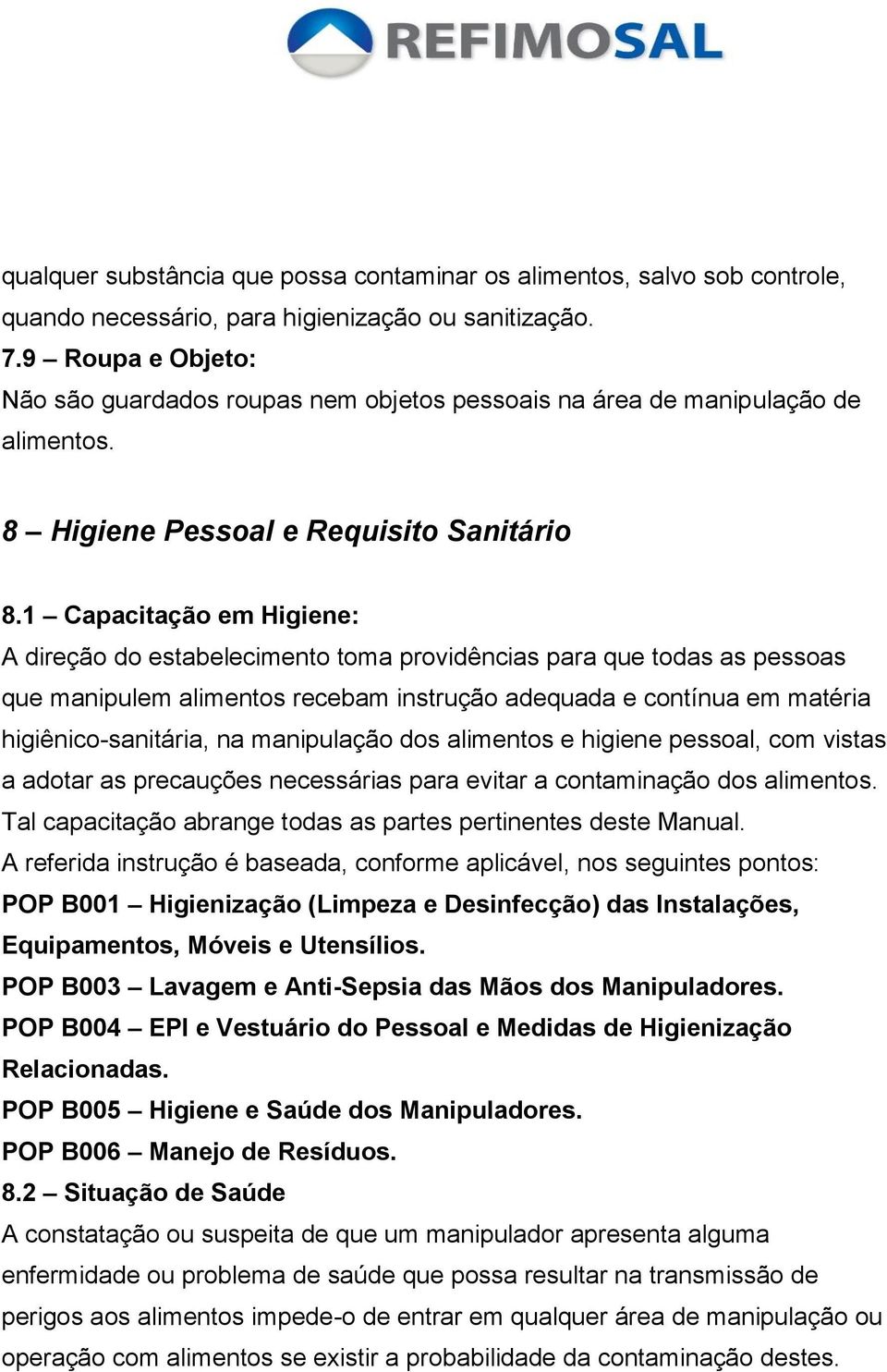 1 Capacitação em Higiene: A direção do estabelecimento toma providências para que todas as pessoas que manipulem alimentos recebam instrução adequada e contínua em matéria higiênico-sanitária, na