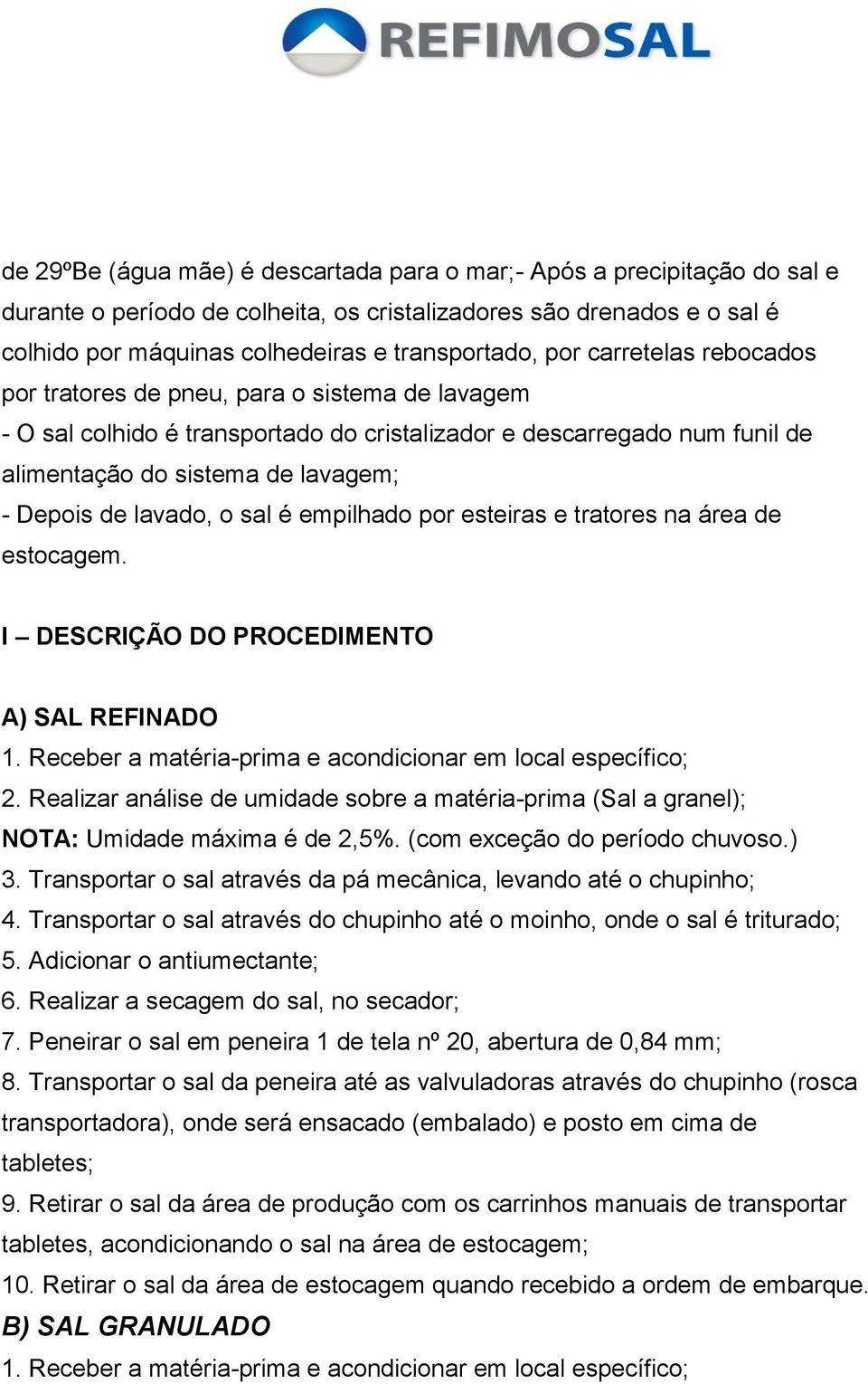 lavado, o sal é empilhado por esteiras e tratores na área de estocagem. I DESCRIÇÃO DO PROCEDIMENTO A) SAL REFINADO 1. Receber a matéria-prima e acondicionar em local específico; 2.