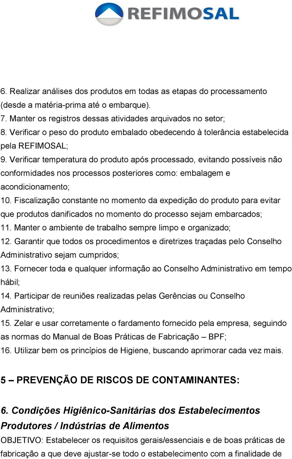 Verificar temperatura do produto após processado, evitando possíveis não conformidades nos processos posteriores como: embalagem e acondicionamento; 10.