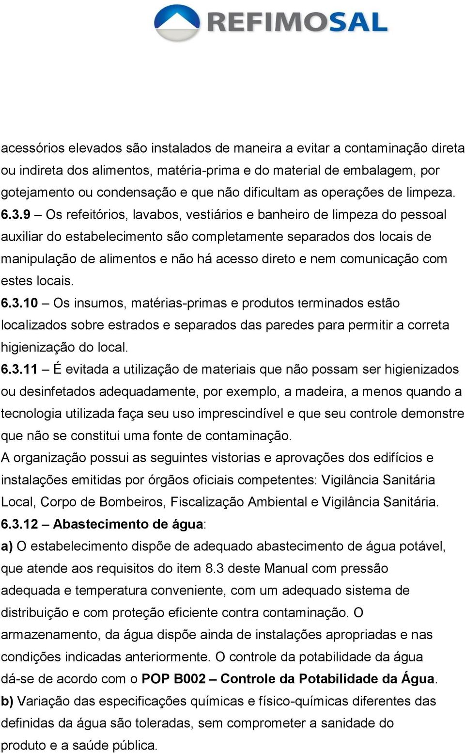 9 Os refeitórios, lavabos, vestiários e banheiro de limpeza do pessoal auxiliar do estabelecimento são completamente separados dos locais de manipulação de alimentos e não há acesso direto e nem