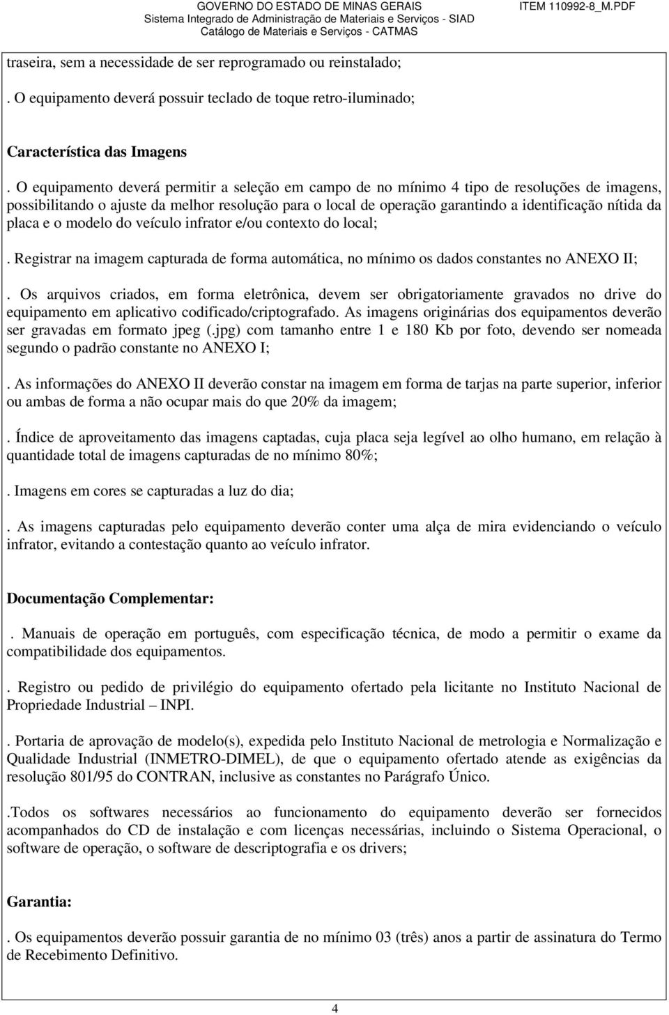 da placa e o modelo do veículo infrator e/ou contexto do local;. Registrar na imagem capturada de forma automática, no mínimo os dados constantes no ANEXO II;.