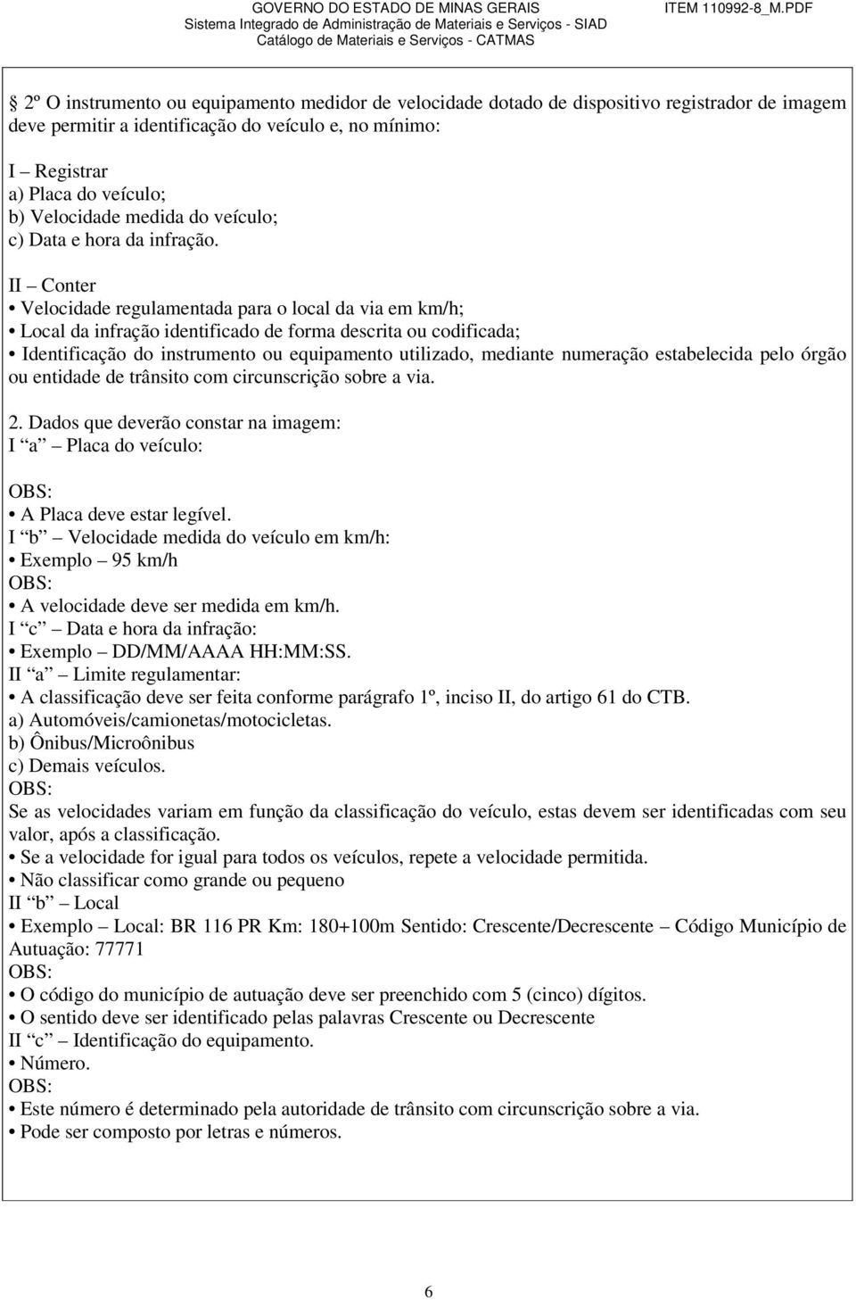 II Conter Velocidade regulamentada para o local da via em km/h; Local da infração identificado de forma descrita ou codificada; Identificação do instrumento ou equipamento utilizado, mediante