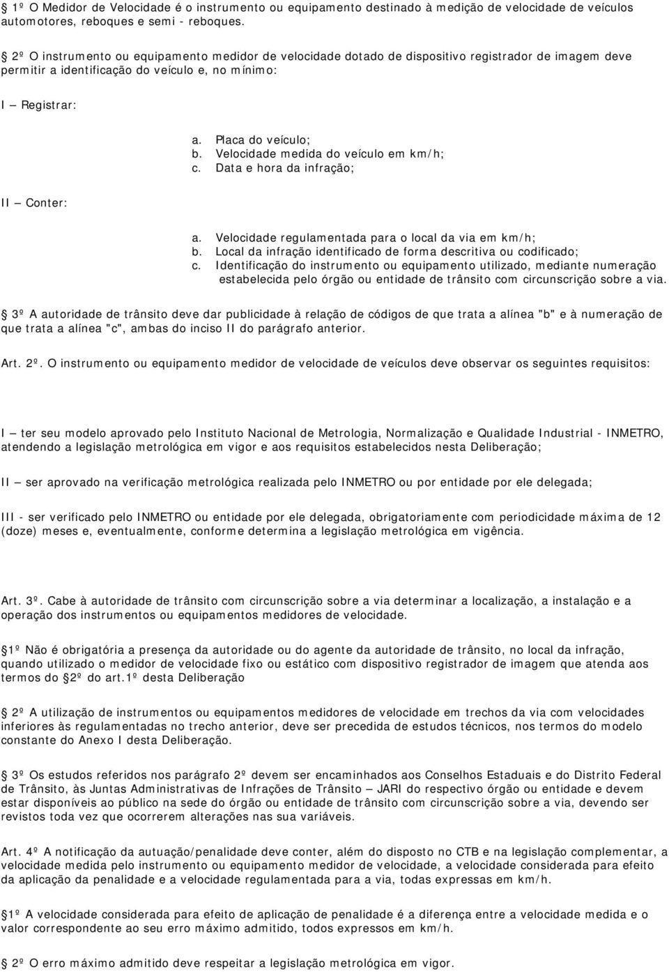Velocidade medida do veículo em km/h; c. Data e hora da infração; II Conter: a. Velocidade regulamentada para o local da via em km/h; b.
