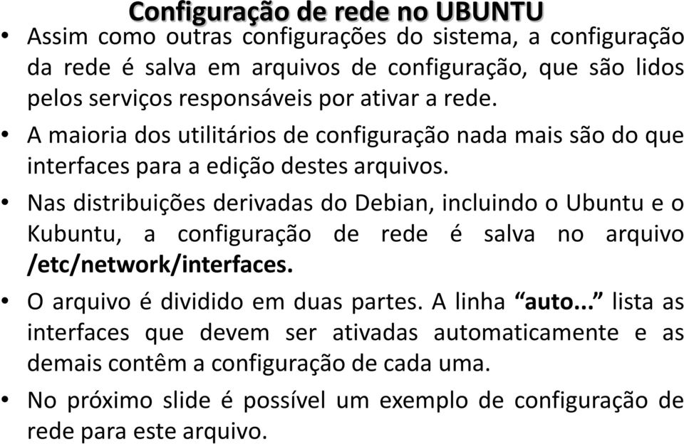 Nas distribuições derivadas do Debian, incluindo o Ubuntu e o Kubuntu, a configuração de rede é salva no arquivo /etc/network/interfaces.